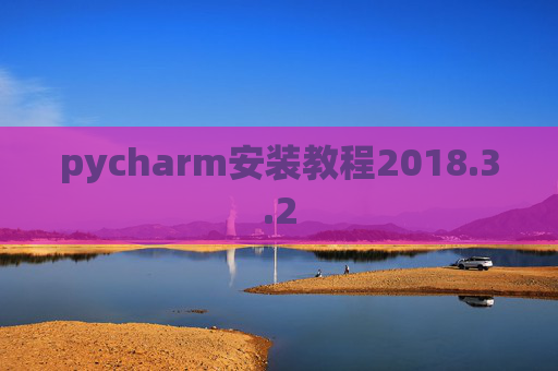 pycharm安装教程2018.3.2 pycharm安装教程2018.3.2